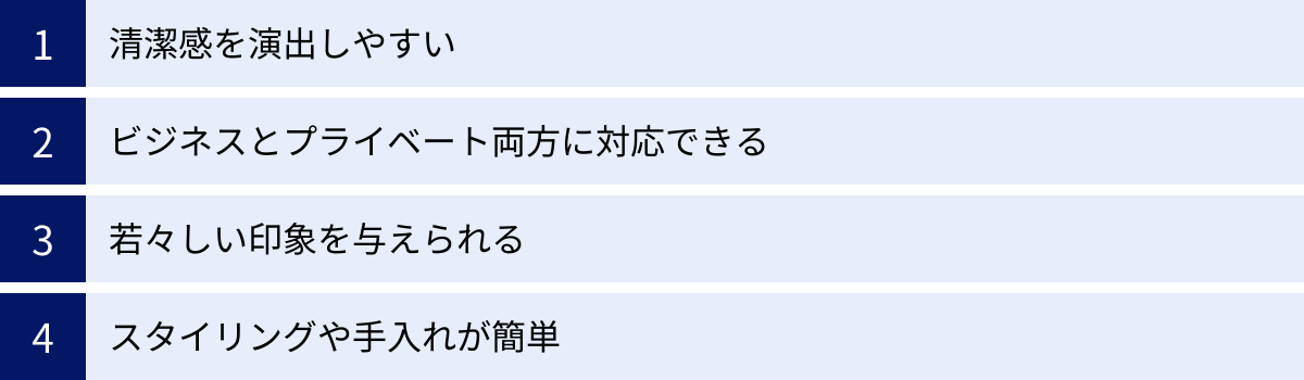 清潔感を演出しやすい、ビジネスとプライベート両方に対応できる、若々しい印象を与えられる、スタイリングや手入れが簡単
