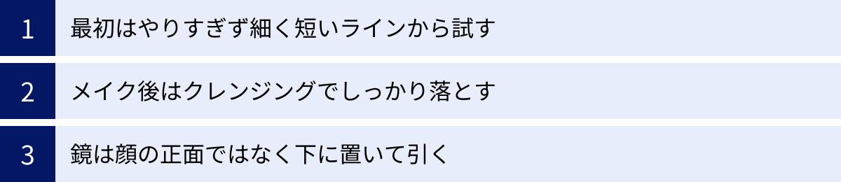 最初はやりすぎず細く短いラインから試す、メイク後はクレンジングでしっかり落とす、鏡は顔の正面ではなく下に置いて引く