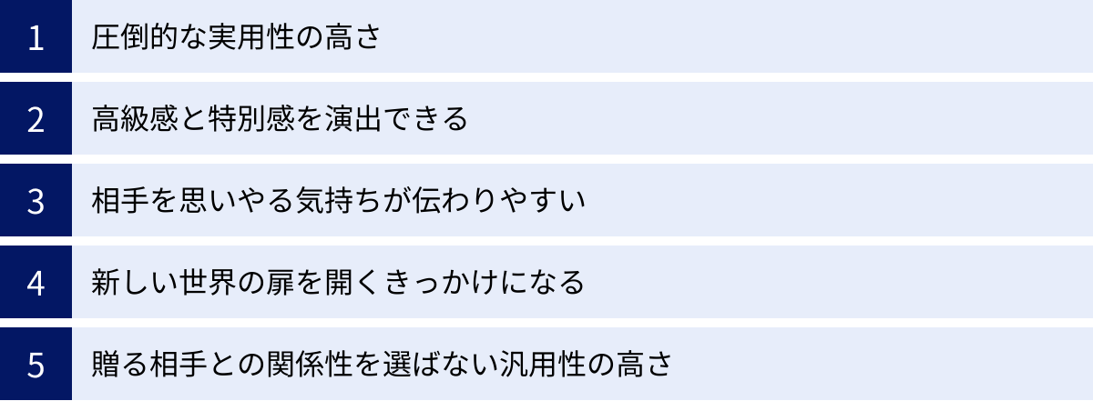 圧倒的な実用性の高さ、高級感と特別感を演出できる、相手を思いやる気持ちが伝わりやすい、新しい世界の扉を開くきっかけになる、贈る相手との関係性を選ばない汎用性の高さ
