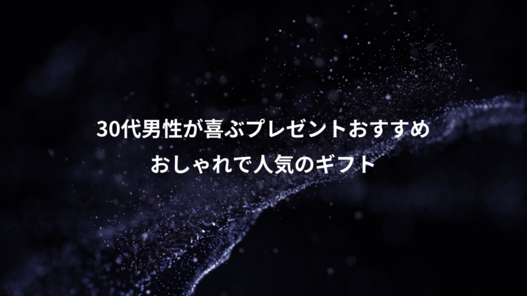 30代男性が喜ぶプレゼントおすすめ、おしゃれで人気のギフト