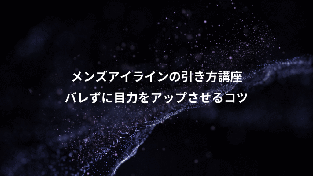 メンズアイラインの引き方講座、バレずに目力をアップさせるコツ