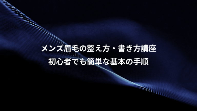 メンズ眉毛の整え方・書き方講座、初心者でも簡単な基本の手順