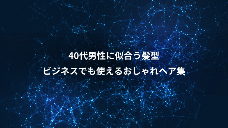 40代男性に似合う髪型、ビジネスでも使えるおしゃれヘア集