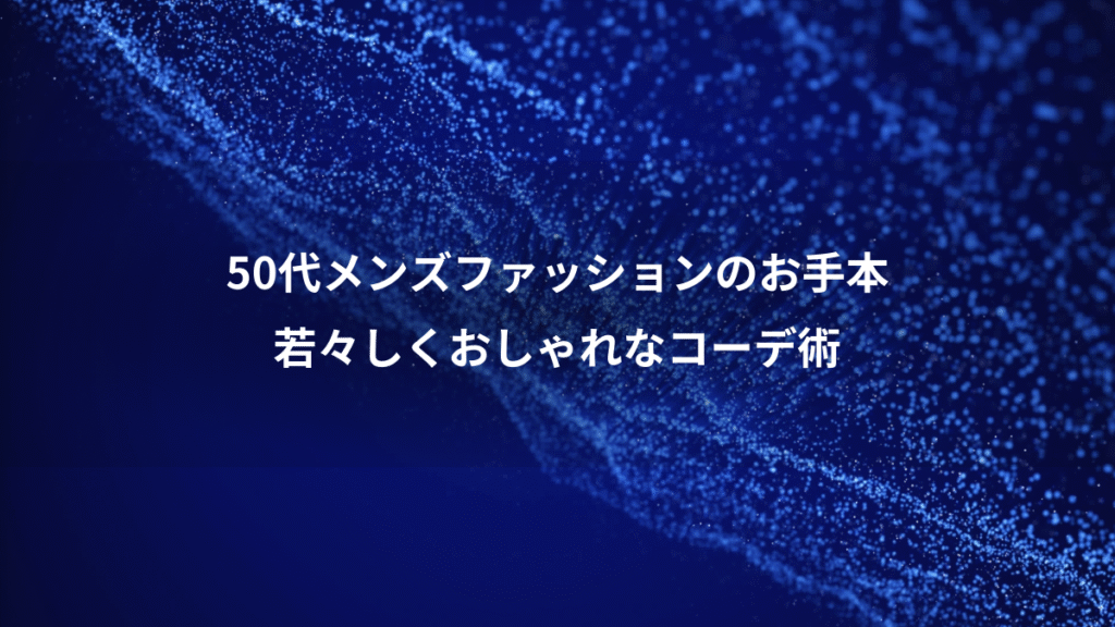 50代メンズファッションのお手本、若々しくおしゃれなコーデ術
