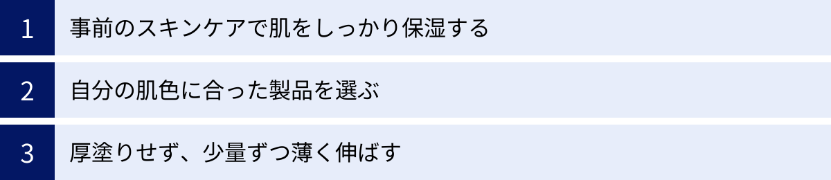事前のスキンケアで肌をしっかり保湿する、自分の肌色に合った製品を選ぶ、厚塗りせず、少量ずつ薄く伸ばす