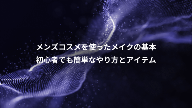 メンズコスメを使ったメイクの基本、初心者でも簡単なやり方とアイテム