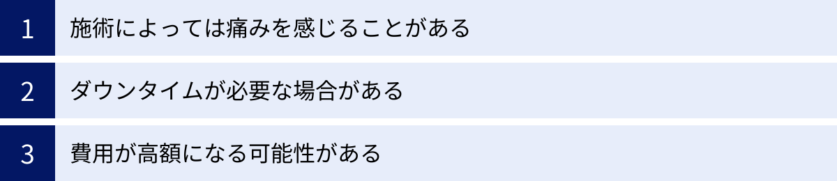 施術によっては痛みを感じることがある、ダウンタイムが必要な場合がある、費用が高額になる可能性がある